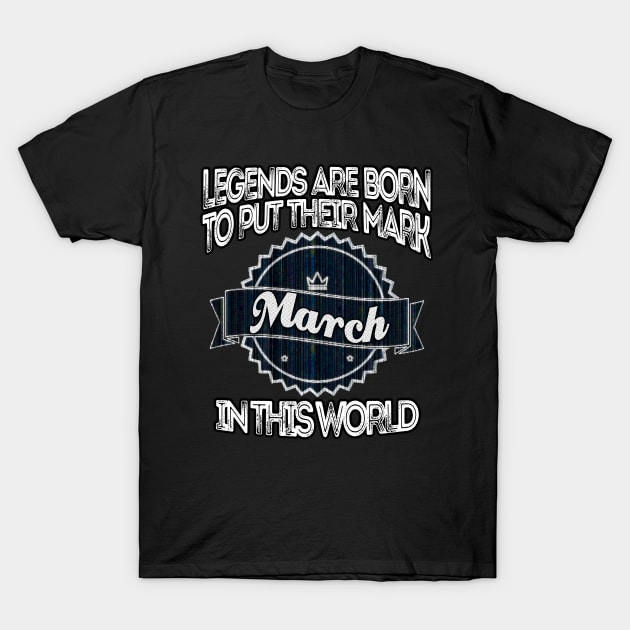 legends-legends are born to put their mark in this world march T-Shirt by INNOVATIVE77TOUCH